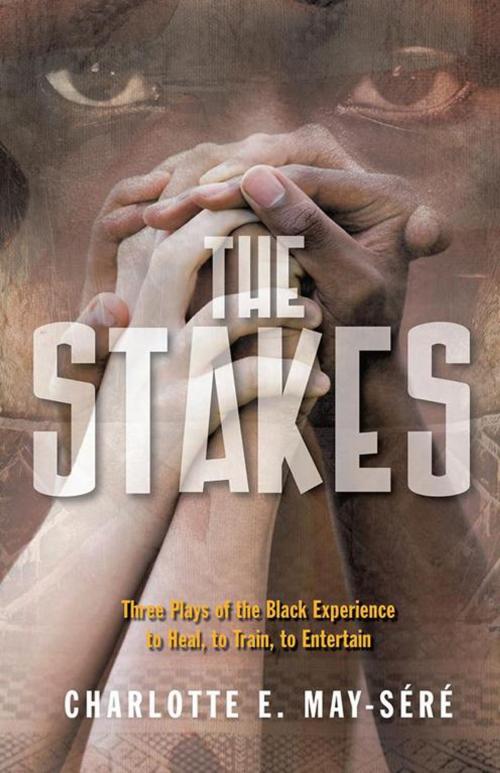 Cover of the book The Stakes: Three Plays of the Black Experience by Charlotte E. May-Séré, iUniverse