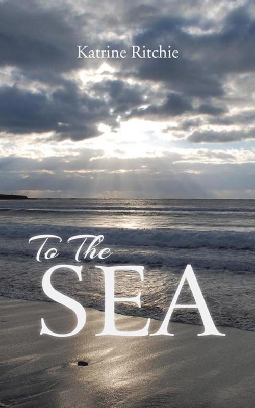 Cover of the book To the Sea by Katrine Ritchie, AuthorHouse UK