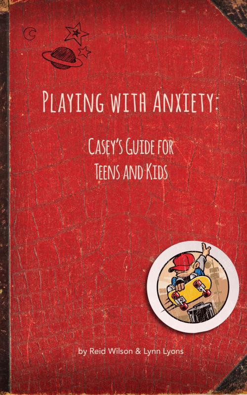 Cover of the book Playing With Anxiety: Casey's Guide for Teens and Kids by Reid Wilson, PhD, Lynn Lyons, LICSW, BookBaby
