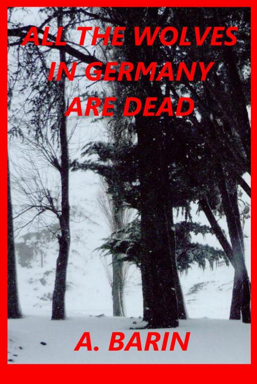 Cover of the book All the Wolves in Germany Are Dead by A. Barin, BookBaby