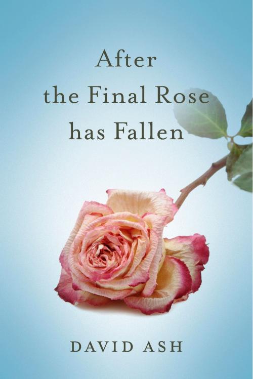 Cover of the book After The Final Rose Has Fallen by David Ash, BookBaby