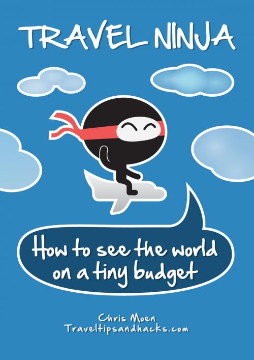 Cover of the book Travel Ninja: How to See the World on a Tiny Budget by Chris Moen, BookBaby