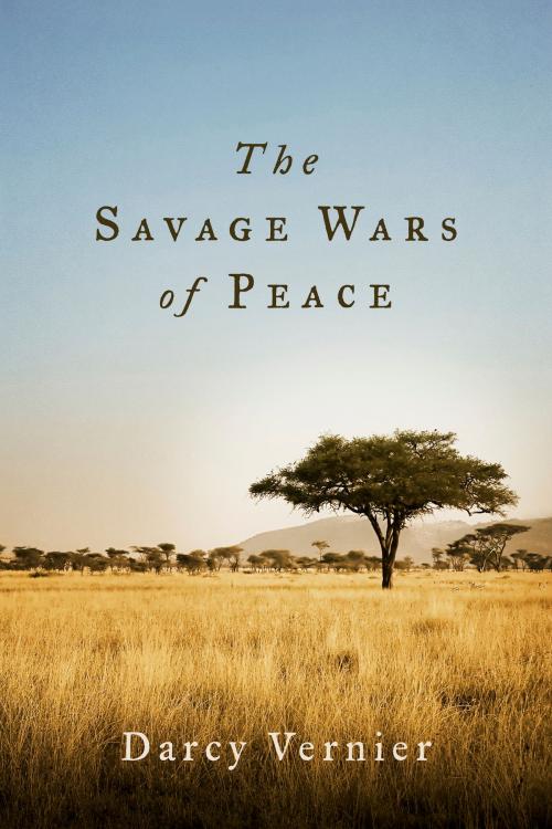 Cover of the book The Savage Wars of Peace by Darcy Vernier, BookBaby