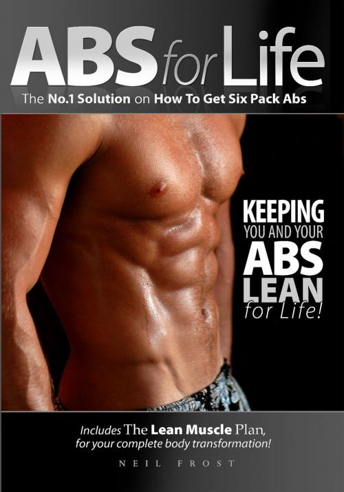 Cover of the book Abs for Life - The #1 Solution To Get Six Pack Abs by Neil Frost, BookBaby