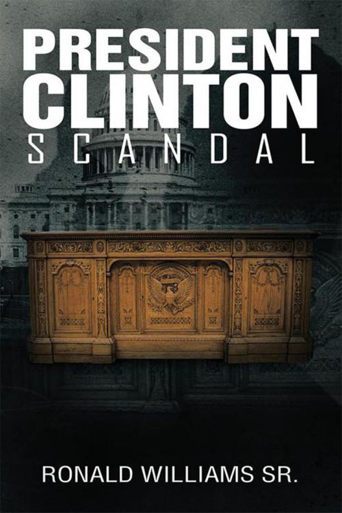 Cover of the book President Clinton Scandal by Ronald Williams, Xlibris US
