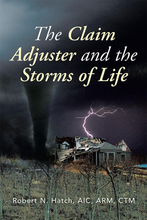 Cover of the book The Claim Adjuster and the Storms of Life by Robert N. Hatch, Xlibris US