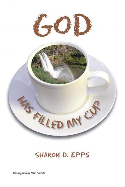 Cover of the book God Has Filled My Cup by Sharon D. Epps, Xlibris US