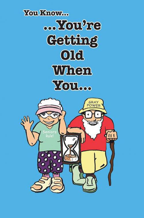 Cover of the book You Know You're Getting Old When You... by Stephen Leon Mathis, Xlibris US