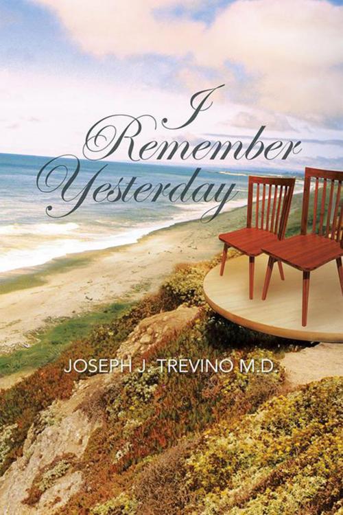 Cover of the book I Remember Yesterday by Joseph J. Trevino, Xlibris US