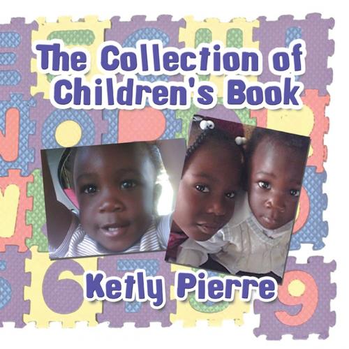 Cover of the book The Collection of Children's Book by Ketly Pierre, Xlibris US