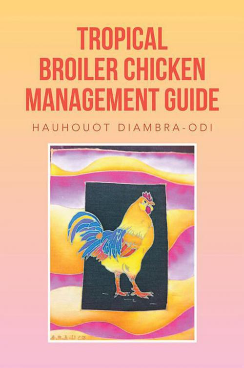 Cover of the book Tropical Broiler Chicken Management Guide by Hauhouot Diambra-Odi, Xlibris US