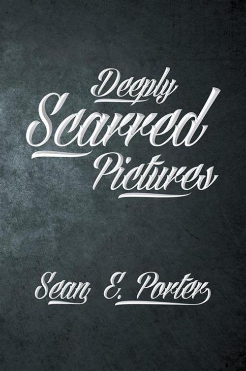 Cover of the book Deeply Scarred Pictures by Sean E. Porter, Xlibris US