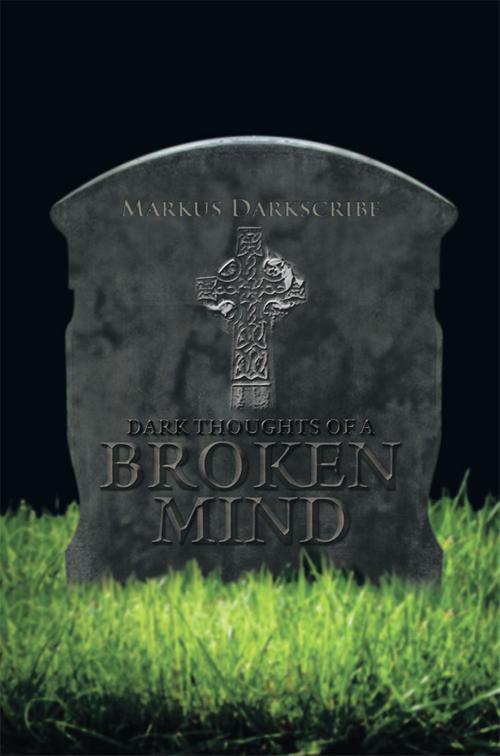 Cover of the book Dark Thoughts of a Broken Mind by Markus Darkscribe, Xlibris US