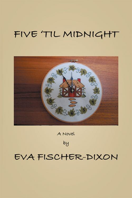 Cover of the book Five ‘Til Midnight by Eva Fischer-Dixon, Xlibris US