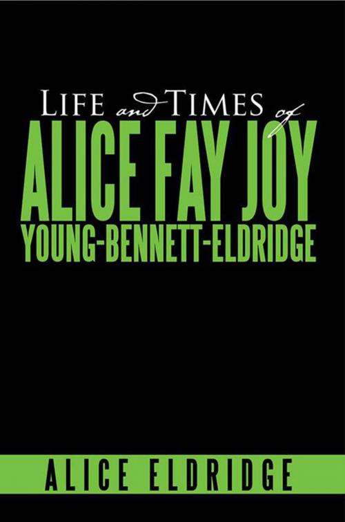 Cover of the book Life and Times of Alice Fay Joy Young-Bennett-Eldridge by Alice Eldridge, Xlibris US