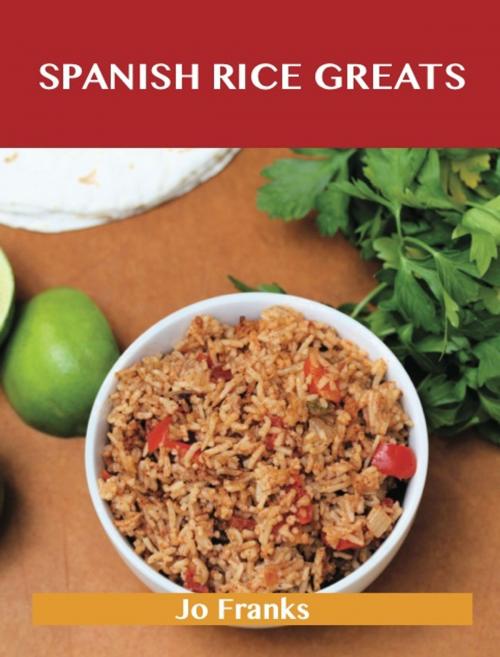 Cover of the book Spanish Rice Greats: Delicious Spanish Rice Recipes, The Top 51 Spanish Rice Recipes by Jo Franks, Emereo Publishing