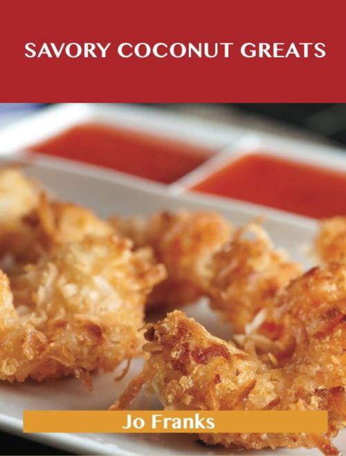 Cover of the book Savory Coconut Greats: Delicious Savory Coconut Recipes, The Top 53 Savory Coconut Recipes by Jo Franks, Emereo Publishing