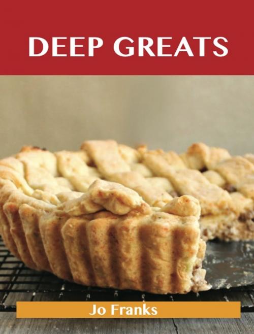 Cover of the book Deep Greats: Delicious Deep Recipes, The Top 48 Deep Recipes by Jo Franks, Emereo Publishing