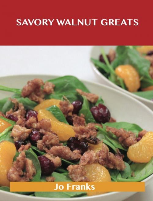 Cover of the book Savory Walnut Greats: Delicious Savory Walnut Recipes, The Top 58 Savory Walnut Recipes by Jo Franks, Emereo Publishing