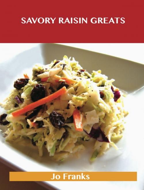 Cover of the book Savory Raisin Greats: Delicious Savory Raisin Recipes, The Top 63 Savory Raisin Recipes by Jo Franks, Emereo Publishing