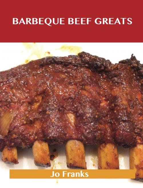 Cover of the book Barbeque Beef Greats: Delicious Barbeque Beef Recipes, The Top 49 Barbeque Beef Recipes by Jo Franks, Emereo Publishing