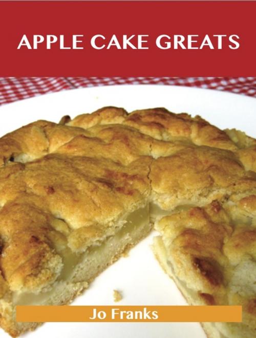 Cover of the book Apple Cake Greats: Delicious Apple Cake Recipes, The Top 58 Apple Cake Recipes by Jo Franks, Emereo Publishing