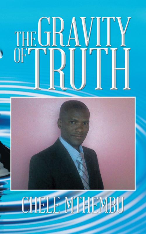 Cover of the book The Gravity of Truth by Chele Mthembu, Trafford Publishing