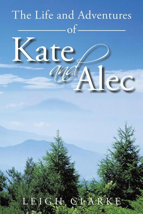 Cover of the book The Life and Adventures of Kate and Alec by Leigh Clarke, Trafford Publishing
