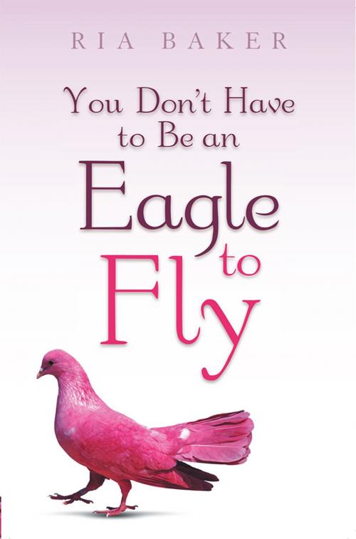Cover of the book You Don't Have to Be an Eagle to Fly by Ria Baker, WestBow Press