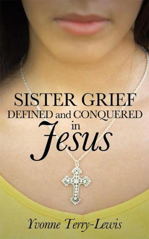 Cover of the book Sister Grief: Defined and Conquered in Jesus by Yvonne Terry-Lewis, WestBow Press