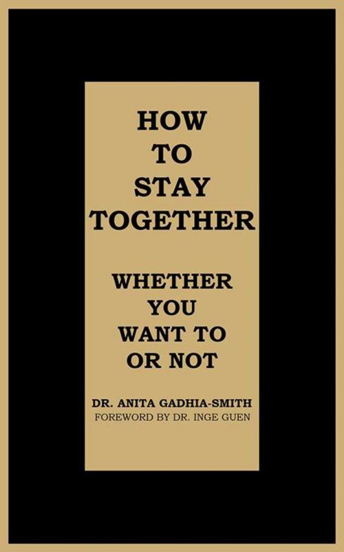 Cover of the book How to Stay Together by Dr. Anita Gadhia-Smith, iUniverse