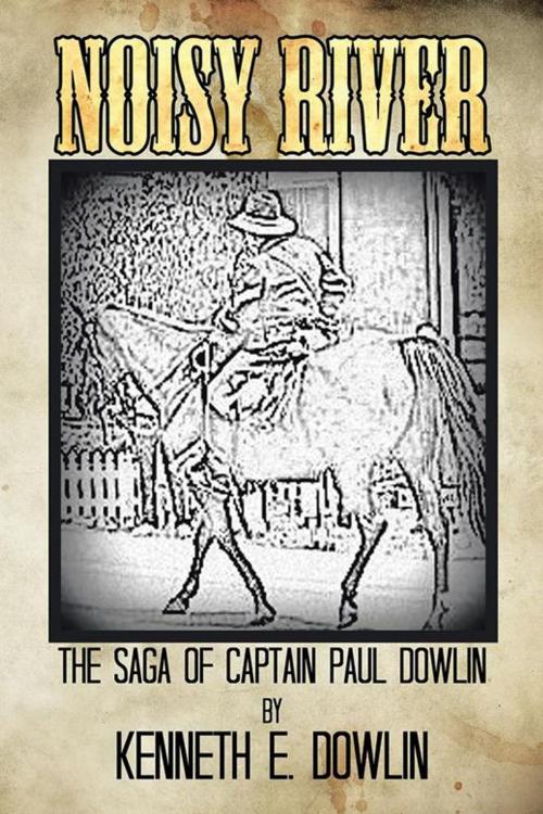 Cover of the book Noisy River: the Saga of Captain Paul Dowlin by Kenneth E. Dowlin, AuthorHouse