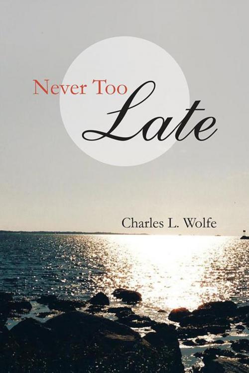 Cover of the book Never Too Late by Charles L. Wolfe, AuthorHouse
