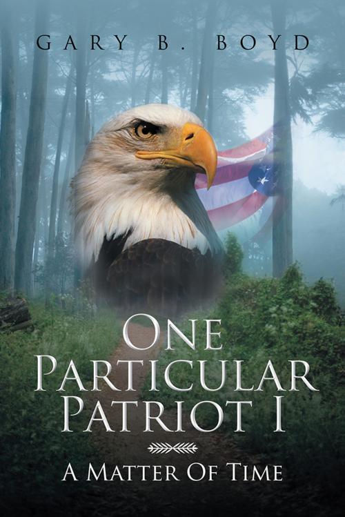 Cover of the book One Particular Patriot I by Gary B. Boyd, AuthorHouse