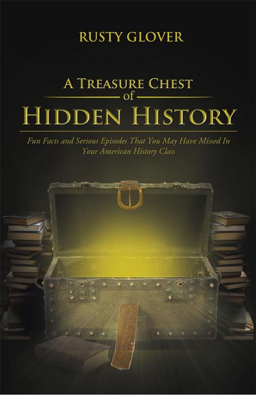 Cover of the book A Treasure Chest of Hidden History by Rusty Glover, AuthorHouse