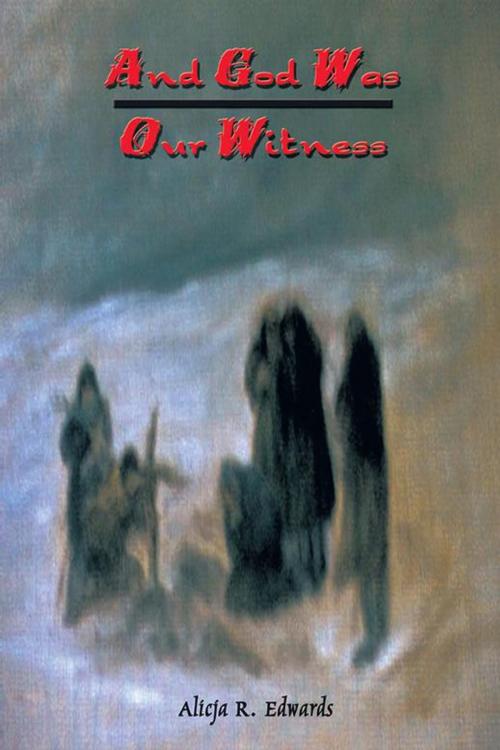 Cover of the book And God Was Our Witness by Alicja Edwards, AuthorHouse