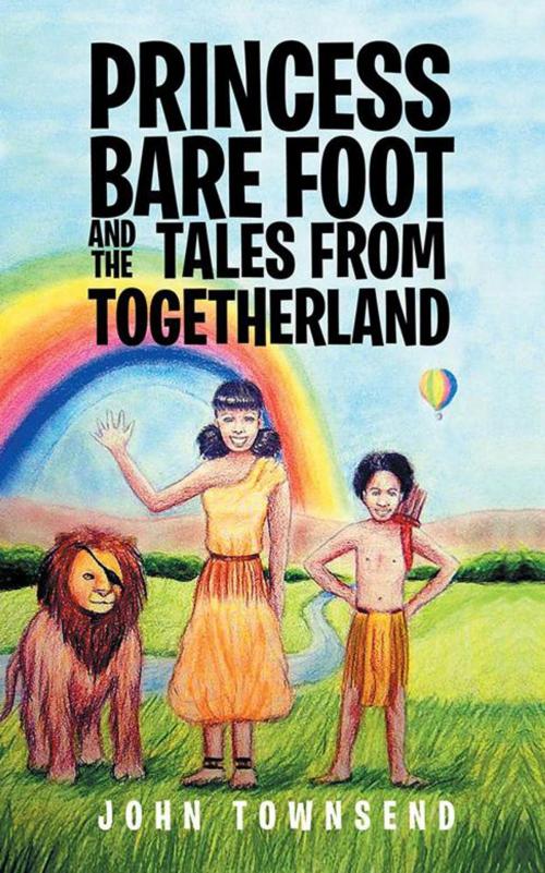 Cover of the book Princess Bare Foot and the Tales from Togetherland by John Townsend, AuthorHouse UK