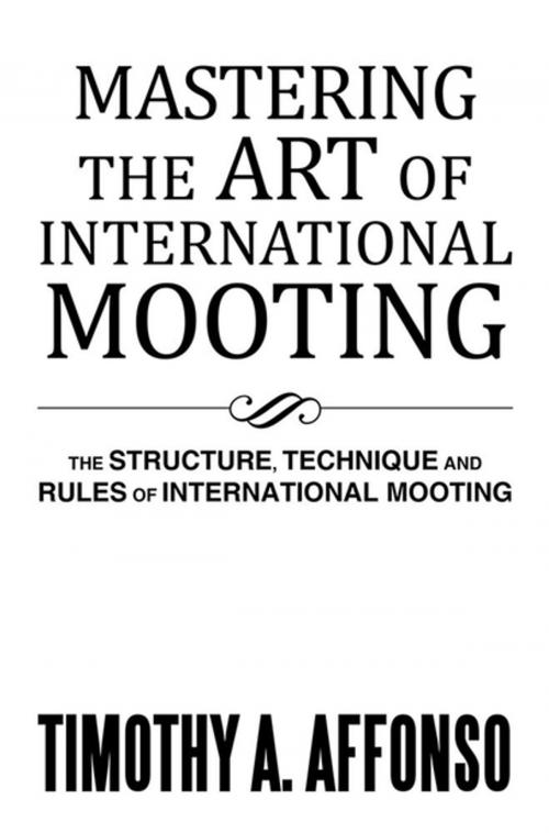 Cover of the book Mastering the Art of International Mooting by Timothy A. Affonso, Xlibris US