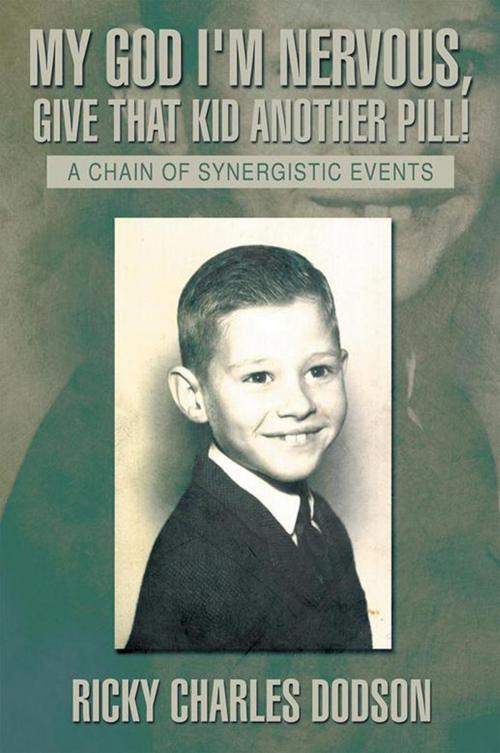 Cover of the book My God I'm Nervous, Give That Kid Another Pill! by Ricky Charles Dodson, Xlibris US