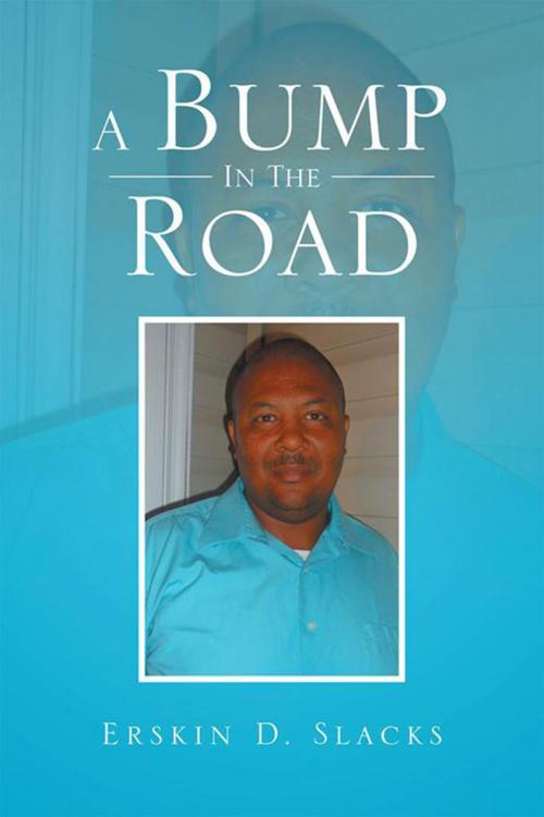 Cover of the book A Bump in the Road by Erskin D. Slacks, Xlibris US