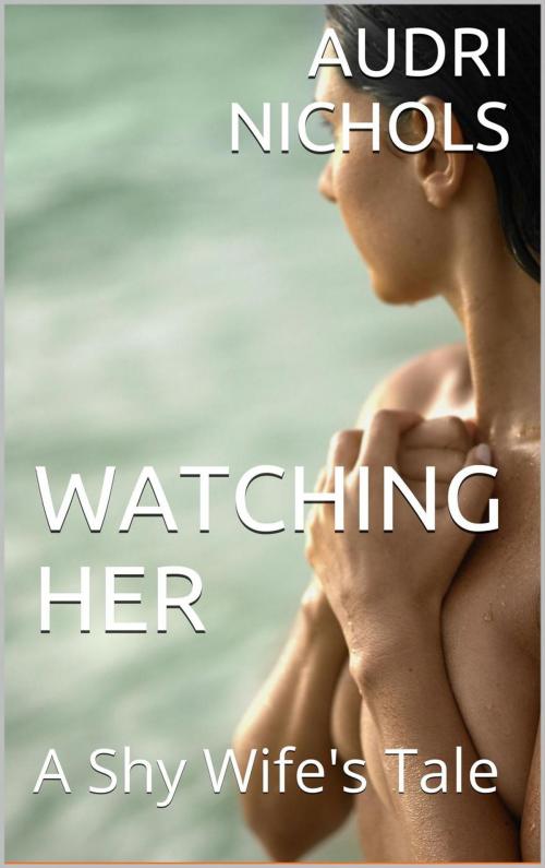 Cover of the book Watching Her (A Shy Wife's Tale) by Audri Nichols, Langley's Lovelies