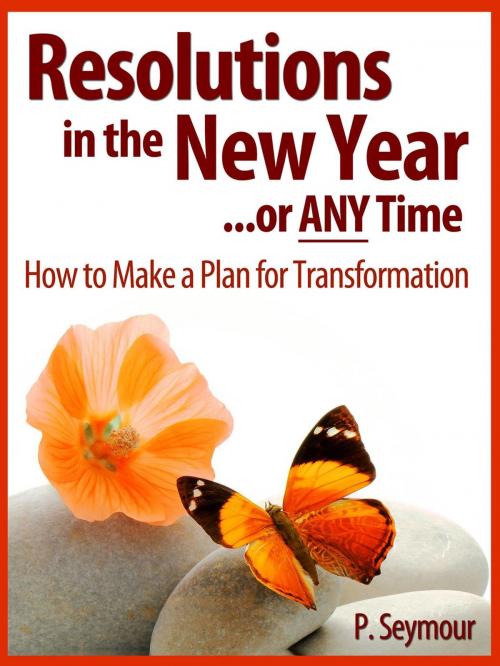 Cover of the book Resolutions in the New Year...or Any Time: How to Make a Plan for Transformation by P. Seymour, PKS Publishing