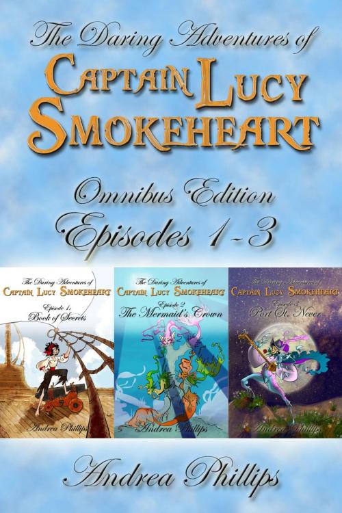 Cover of the book Lucy Smokeheart Omnibus Edition: Episodes 1-3 by Andrea Phillips, Andrea Phillips