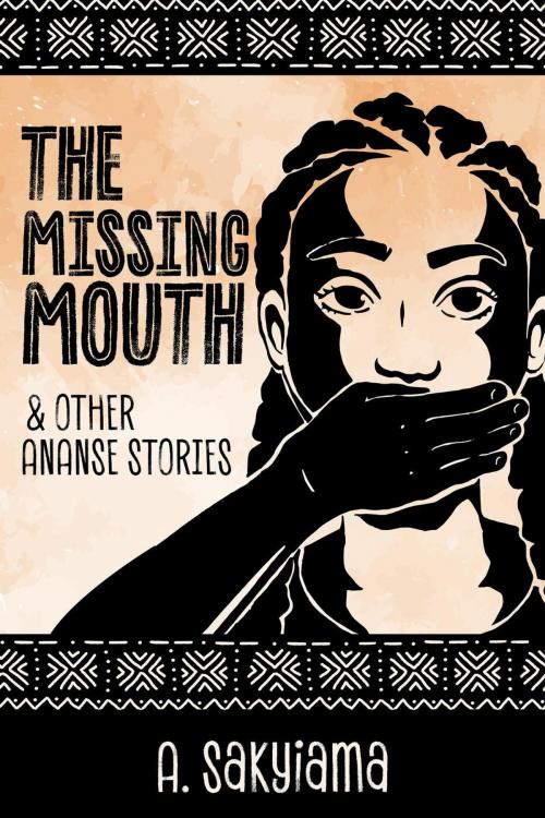 Cover of the book The Missing Mouth and Other Ananse Stories by A. Sakyiama, Aso House Press