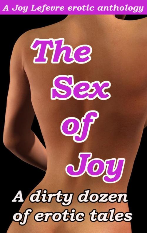 Cover of the book THE SEX OF JOY: A dirty dozen of erotic tales by Joy Lefevre, Janus Expressions