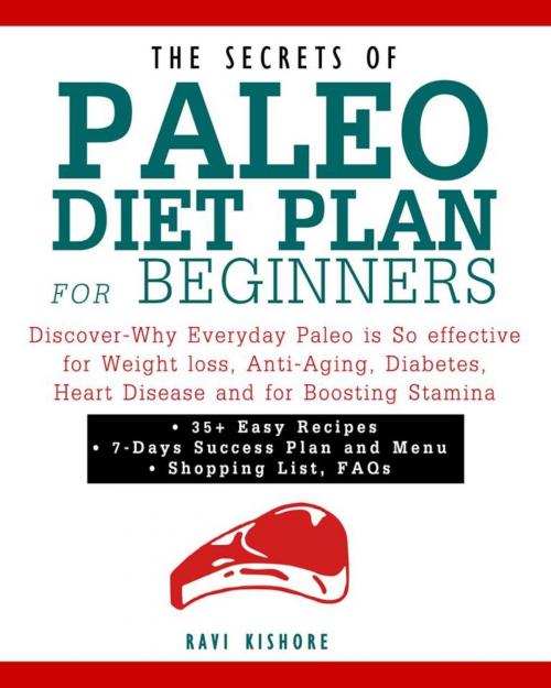 Cover of the book The Secrets of Paleo Diet Plan for Beginners: Discover-Why Everyday Paleo is So effective for Weight loss, Anti-Aging, Diabetes, Heart Disease and for Boosting Stamina by Ravi Kishore, Ravi Kishore