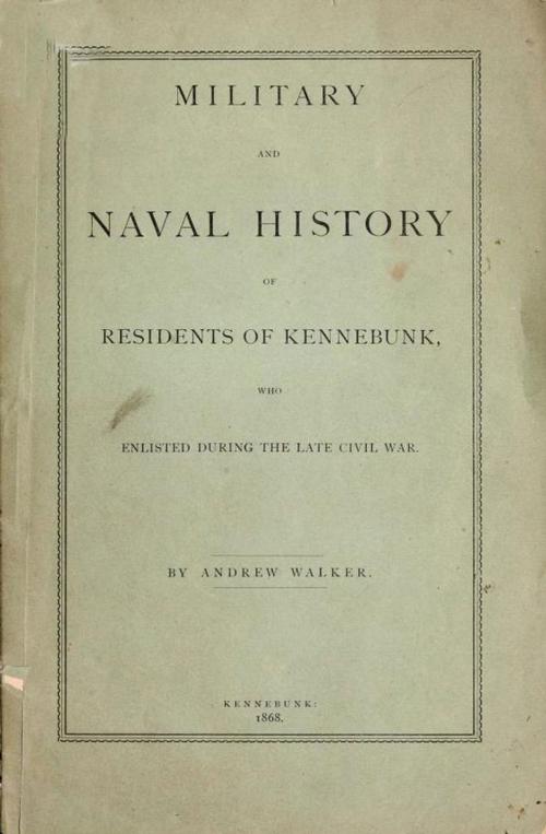 Cover of the book Military and Naval History of Residents of Kennebunk, Maine who Enlisted During the late Civil War by Andrew Walker, Maine Book Barn Publishing