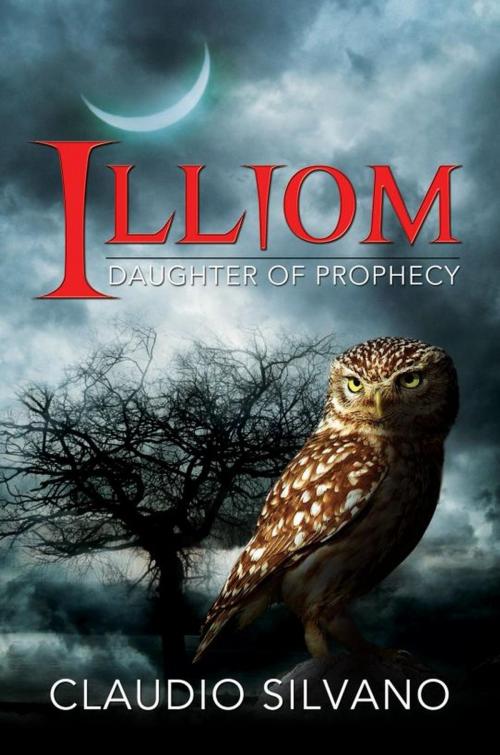 Cover of the book Illiom, Daughter of Prophecy by Claudio Silvano, Ganesha Imprints