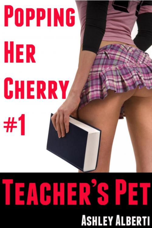 Cover of the book Popping Her Cherry #1: Teacher's Pet by Ashley Alberti, Ashley Alberti