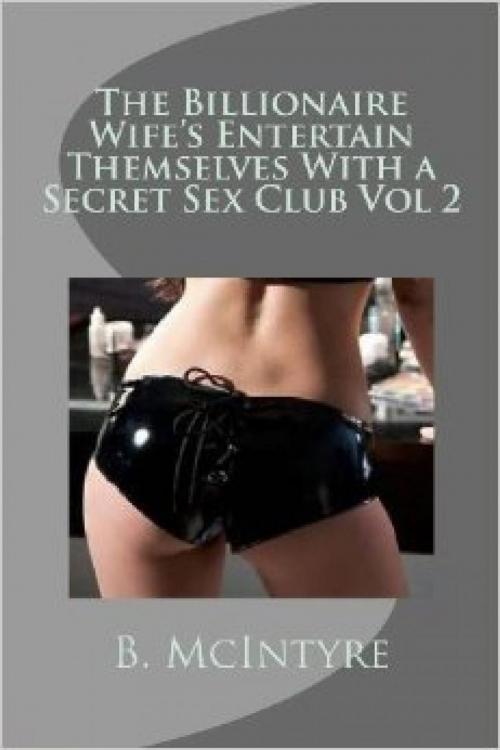 Cover of the book The Billionaire Wife's Entertain Themselves With a Secret Sex Club Vol 2 by B. McIntyre, Vince Stead